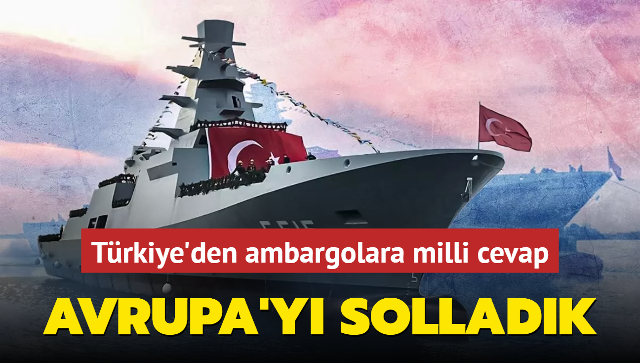 Trkiye'den ambargolara milli cevap! Avrupa'y resmen solladk