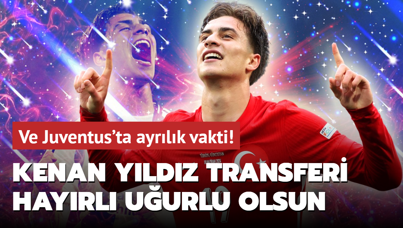 Ve Juventus'ta ayrlk vakti: Kenan Yldz takma g katacak! Transfer hayrl, uurlu olsun