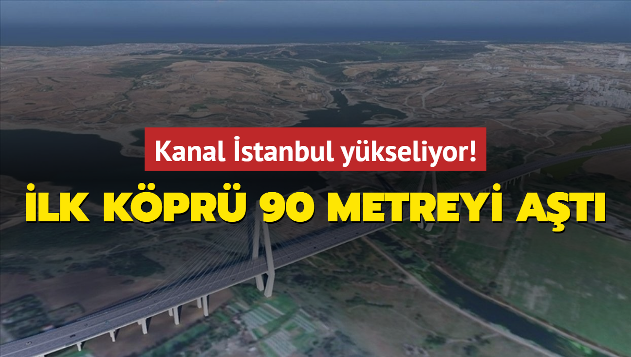 Asrn projesi Kanal stanbul'un ilk kprs ykseliyor! 90 metreyi geti