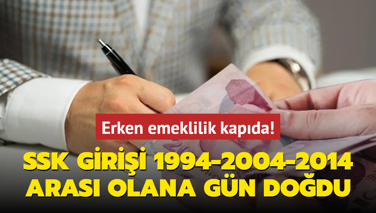 SSK girii 1994, 2004 ve 2014 olana gn dodu! 1800, 2160 ve 3600 gnle erken emeklilik kapda