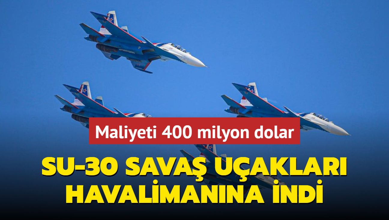 Su-30 sava uaklar askeri havalimanna indi! 400 milyon dolarlk anlama