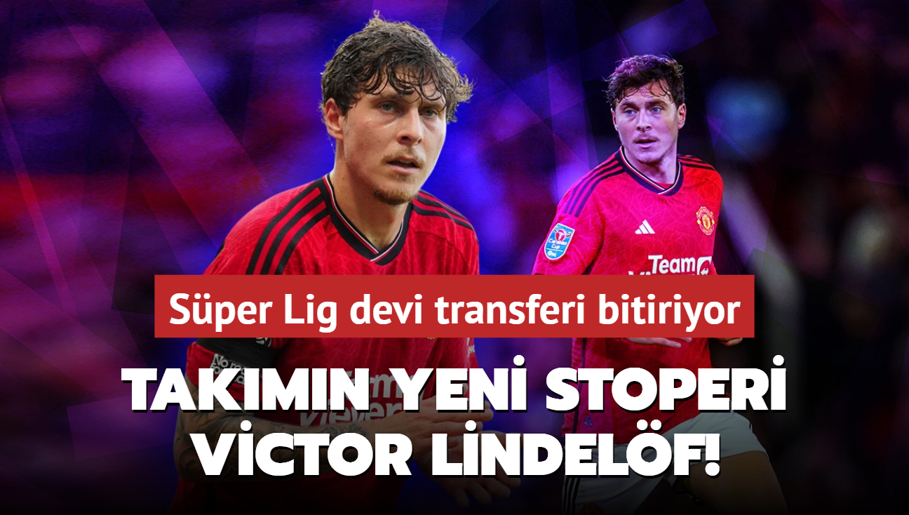 Takmn yeni stoperi Victor Lindelf! Sper Lig devi transferi bitiriyor