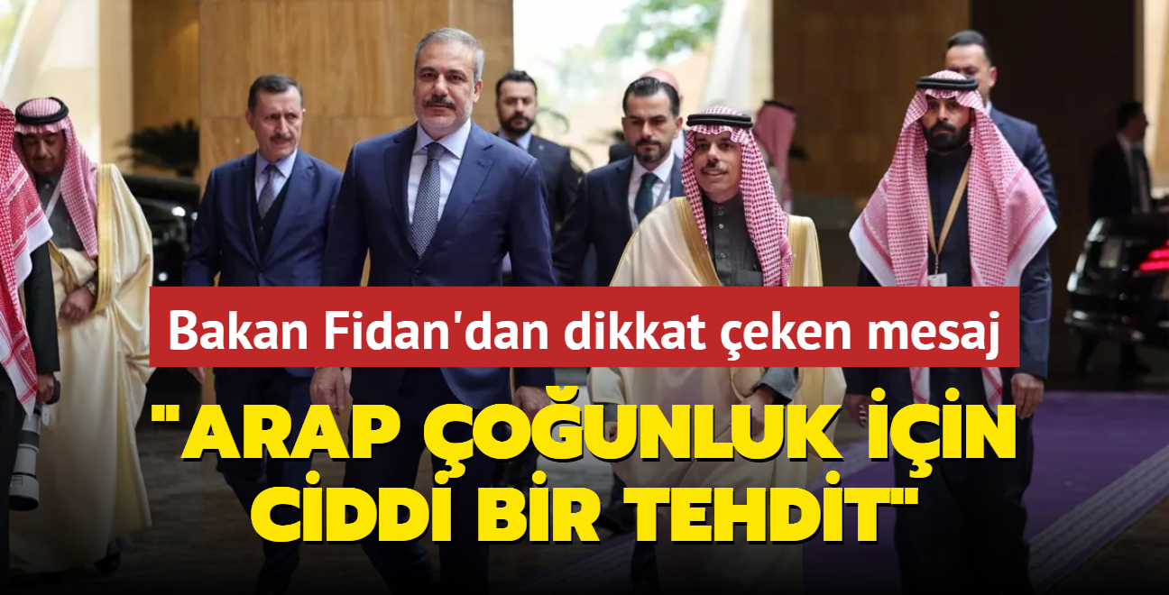 Bakan Fidan'dan dikkat eken mesaj: Arap ounluk iin ciddi bir tehdit