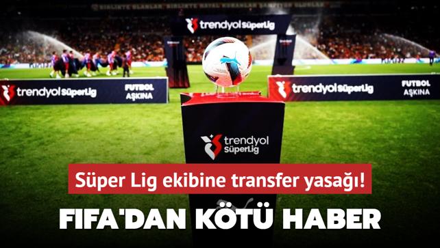 FIFA'dan kt haber! Sper Lig ekibine transfer yasa