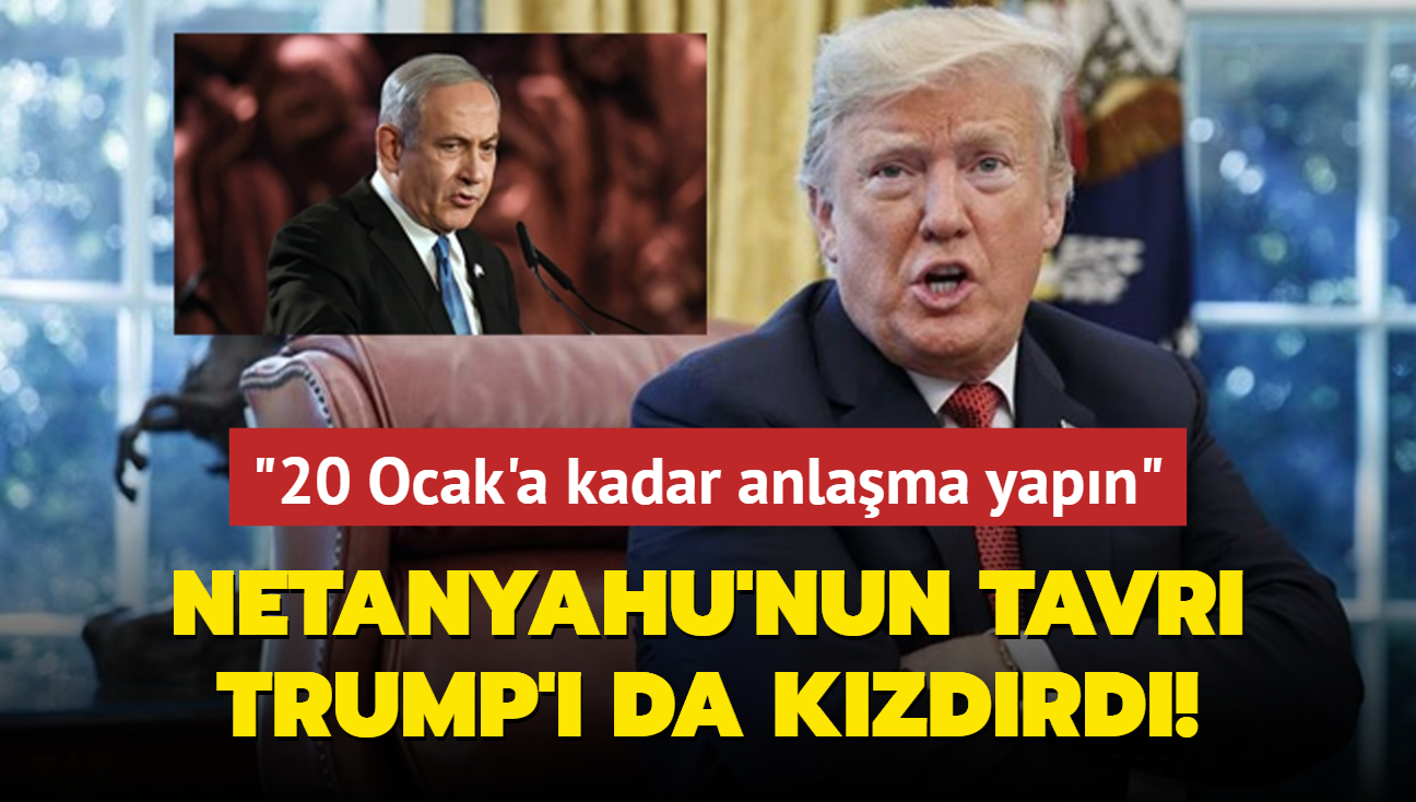 Netanyahu'nun tavr Trump' da kzdrd! "20 Ocak'a kadar anlama yapn"