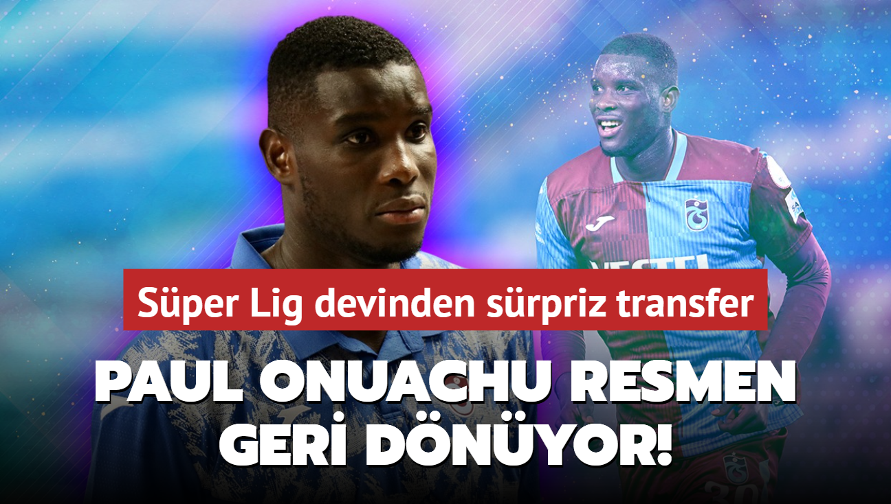 Paul Onuachu resmen geri dnyor! Sper Lig devinden srpriz transfer