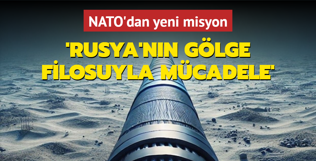 NATO'dan yeni misyon! Rusya'nn glge filosuyla mcadele edilecek