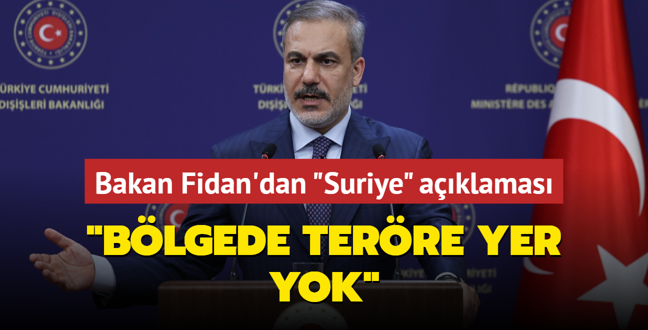 Bakan Fidan'dan Suriye aklamas: Blgede terre yer yok