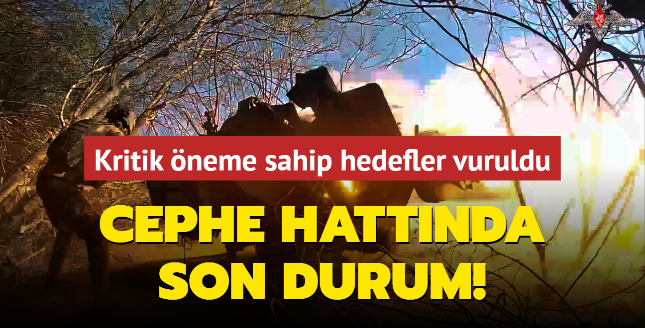 Kritik neme sahip hedefler vuruldu... Cephe hattnda son durum!