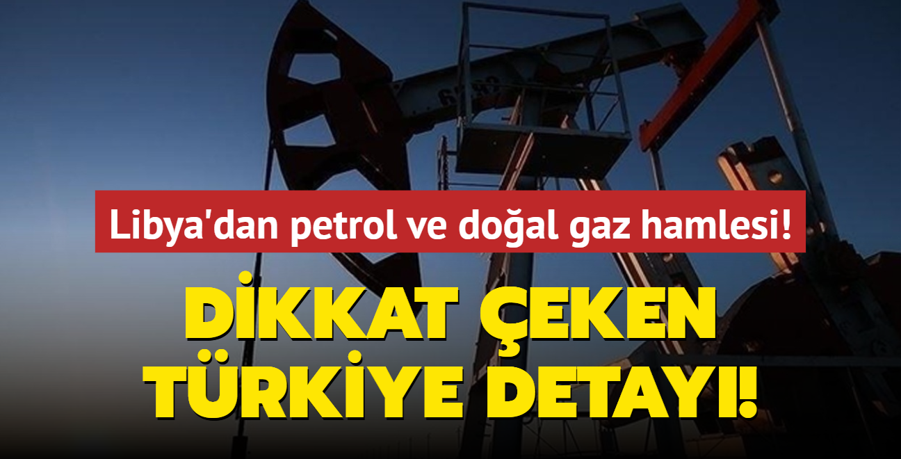 Libya'dan petrol ve doal gaz hamlesi! Dikkat eken Trkiye detay!