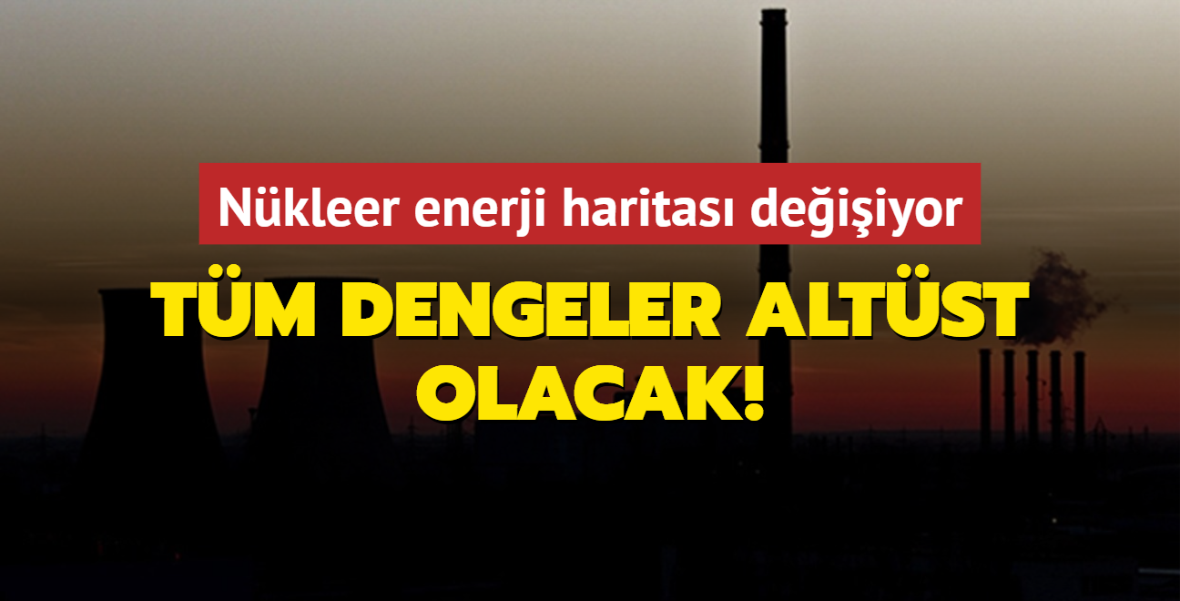 Tm dengeler altst olacak! Kresel nkleer enerji haritas deiiyor