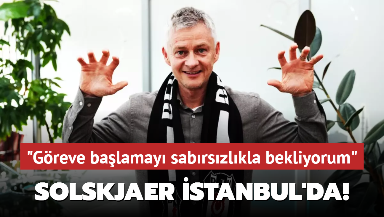 Solskjaer stanbul'da! "Greve balamay sabrszlkla bekliyorum"