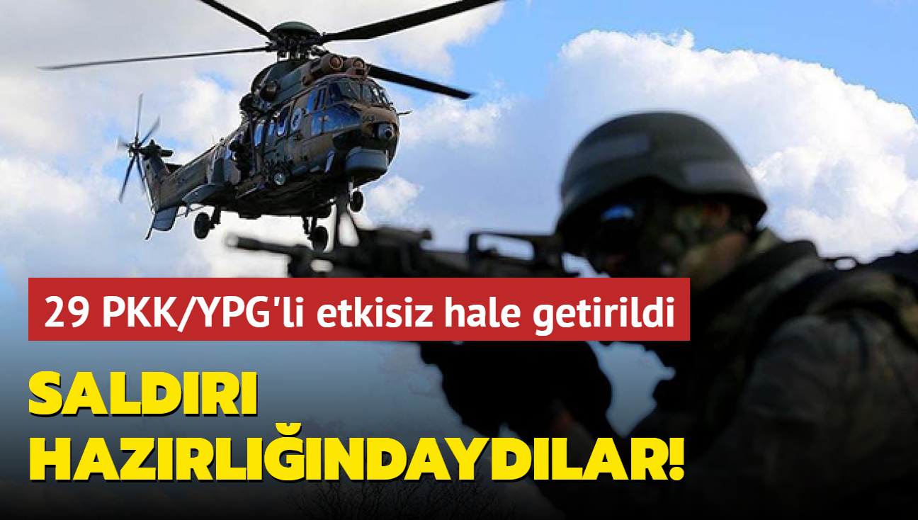 Saldr hazrlndaydlar! 29 PKK/YPG'li  etkisiz hale getirildi