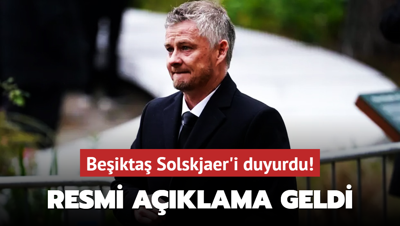 Ve resmi aklama geldi! Beikta Solskjaer'i duyurdu