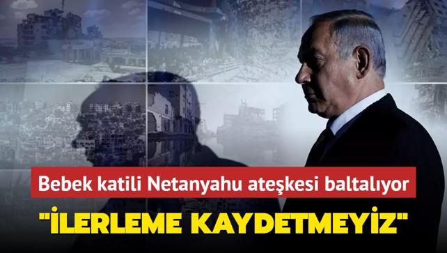 Bebek katili Netanyahu atekesi baltalyor... 'lerleme kaydetmeyiz'