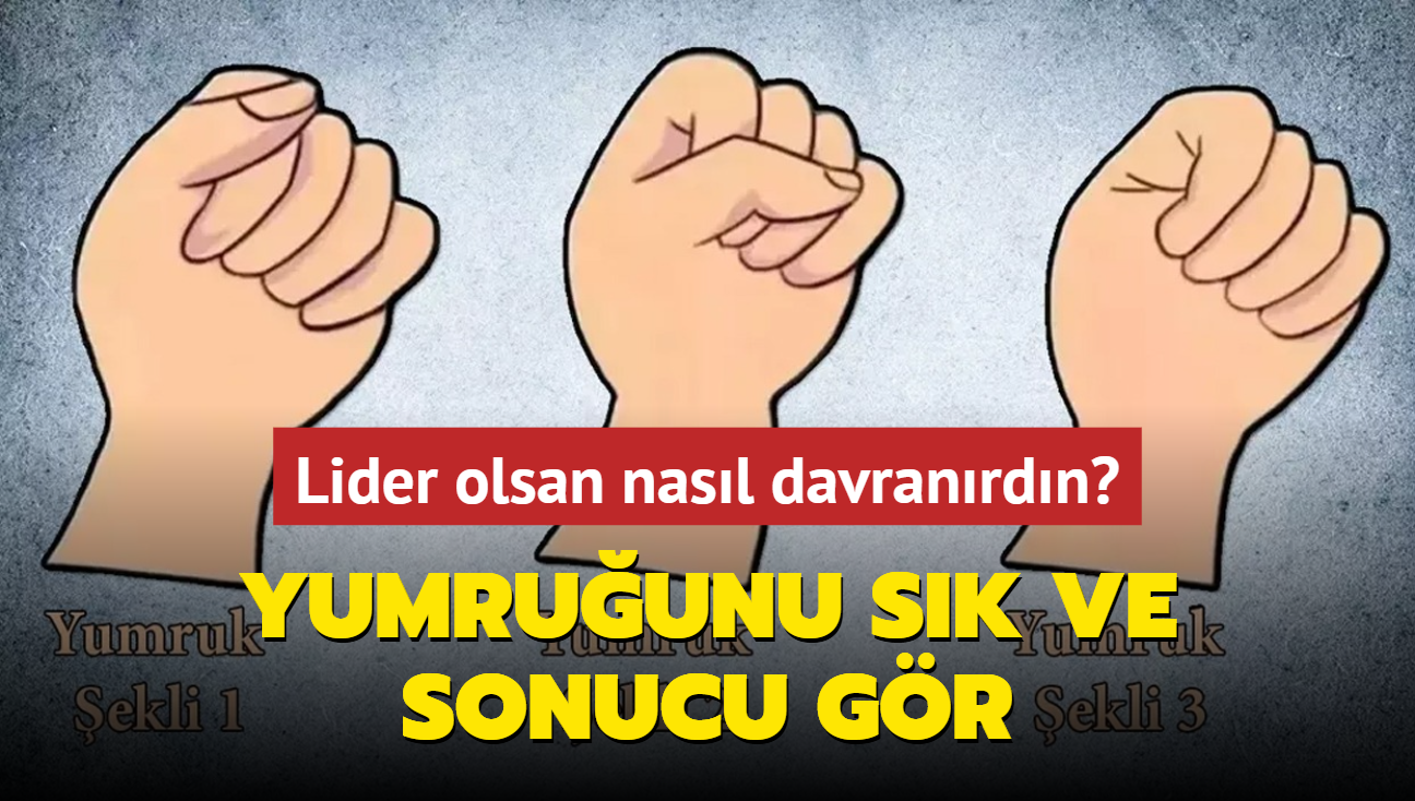 Kiilik testi: Lider olsan nasl davranrdn" Yumruunu sk ve sonucu gr