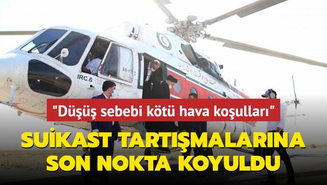 Suikast tartmalarna son nokta koyuldu... 'Helikopterin d sebebi kt hava koullar'