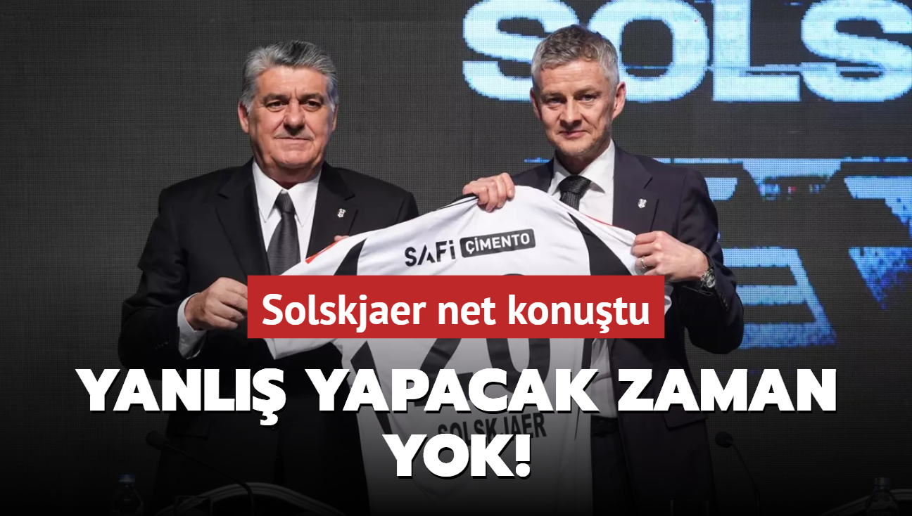 Yanl yapacak zaman yok! Solskjaer net konutu