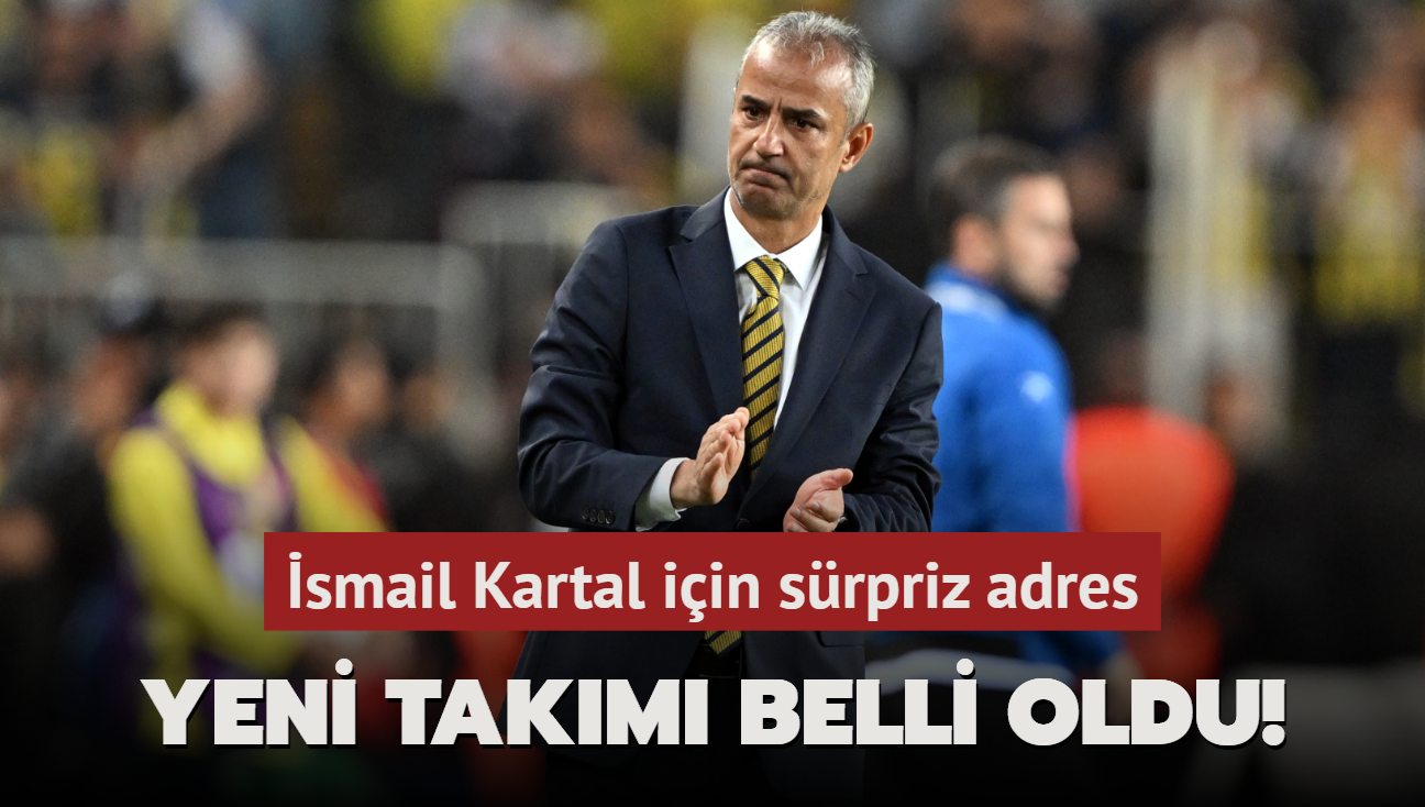 Yeni takm belli oldu! smail Kartal iin srpriz adres