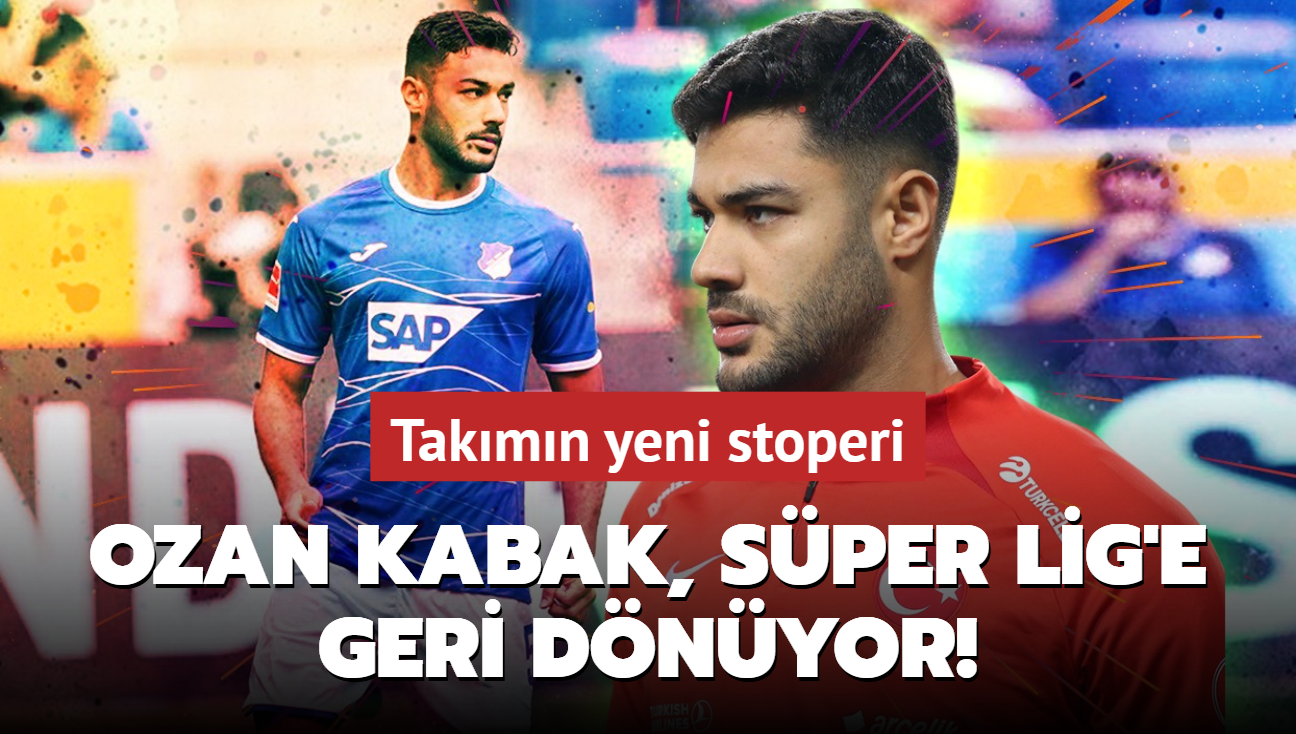 Ozan Kabak, Sper Lig'e geri dnyor! Takmn yeni stoperi