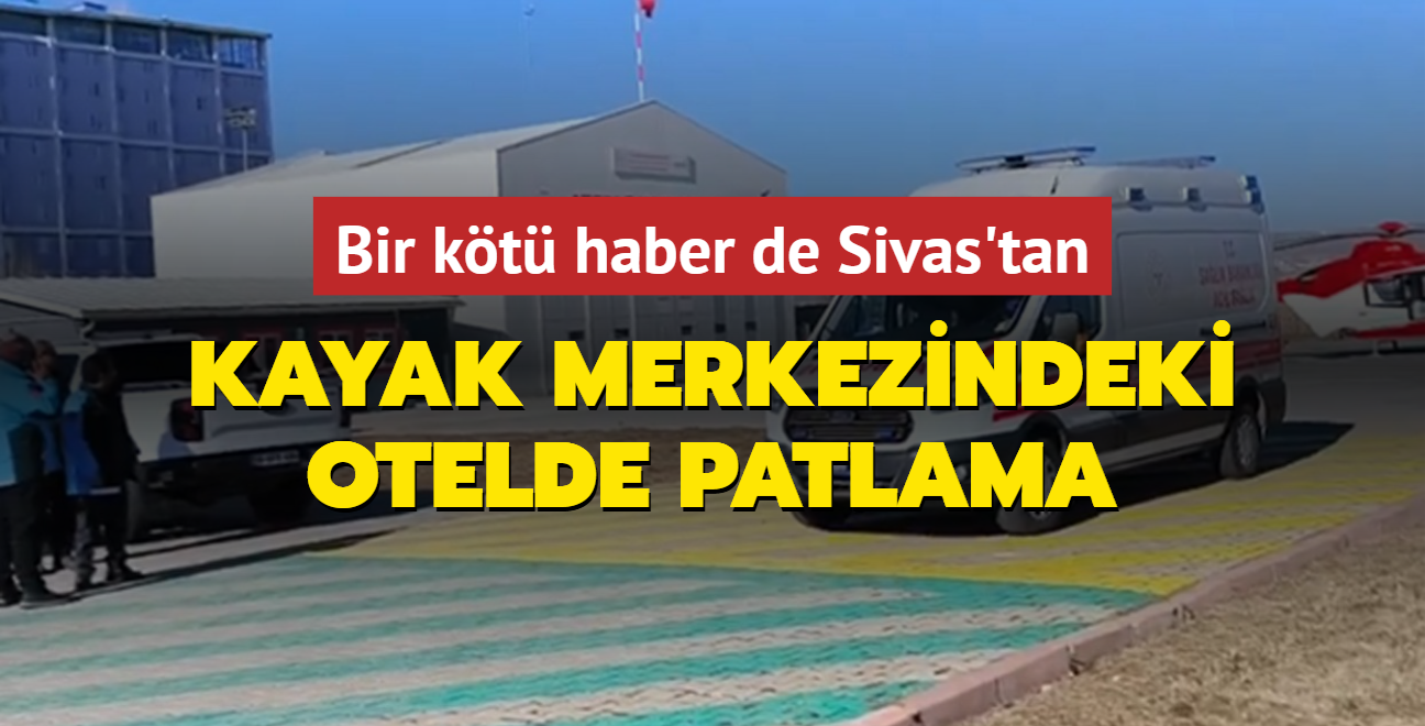 Sivas'ta kayak merkezinde patlama: 1'i ar 4 yaral