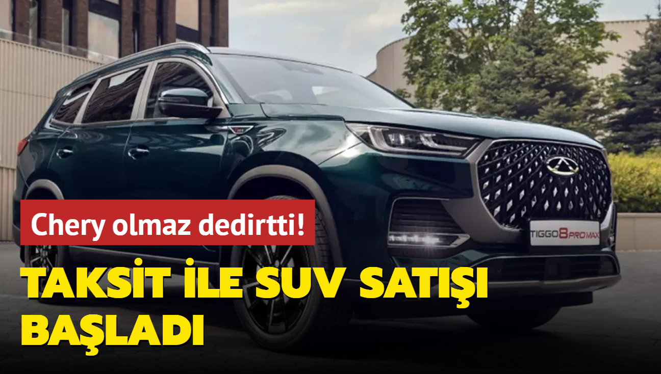 Chery olmaz dedirtti! Ocak aynda taksitle SUV otomobil satn balatt