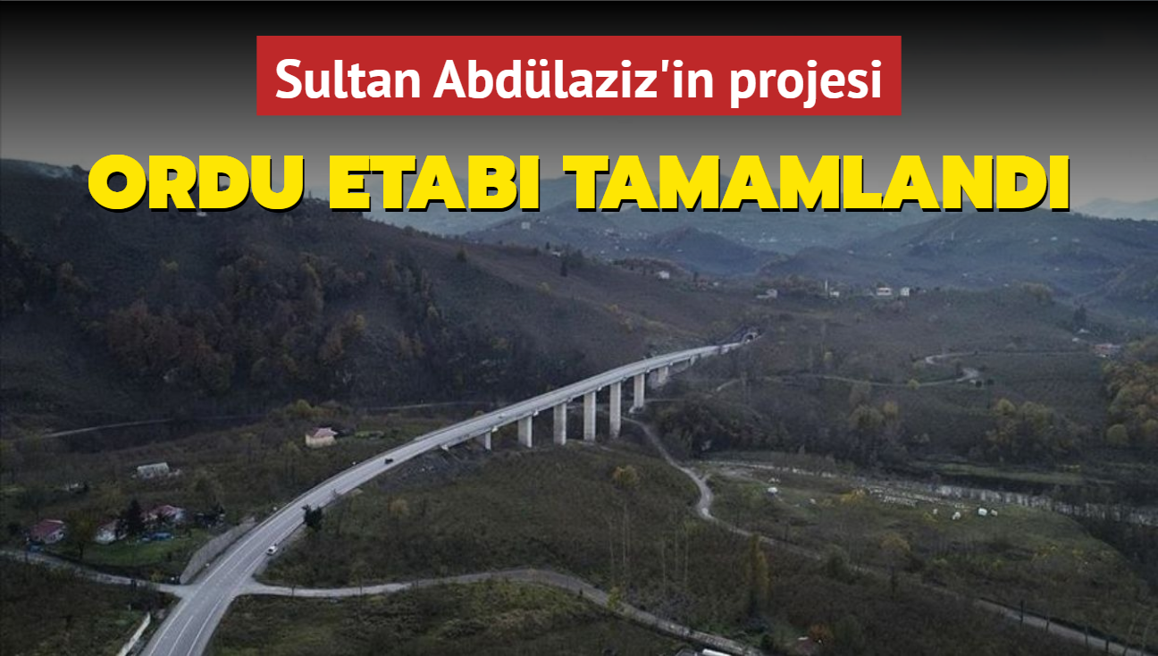 Sultan Abdlaziz'in projesinde Ordu etab tamamland: Bu yolu yapanlardan Allah ok raz olsun