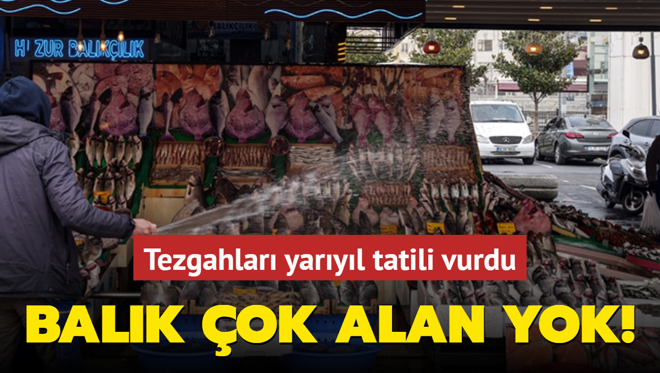 Balk ok alan yok! Tezgahlar yaryl tatili vurdu