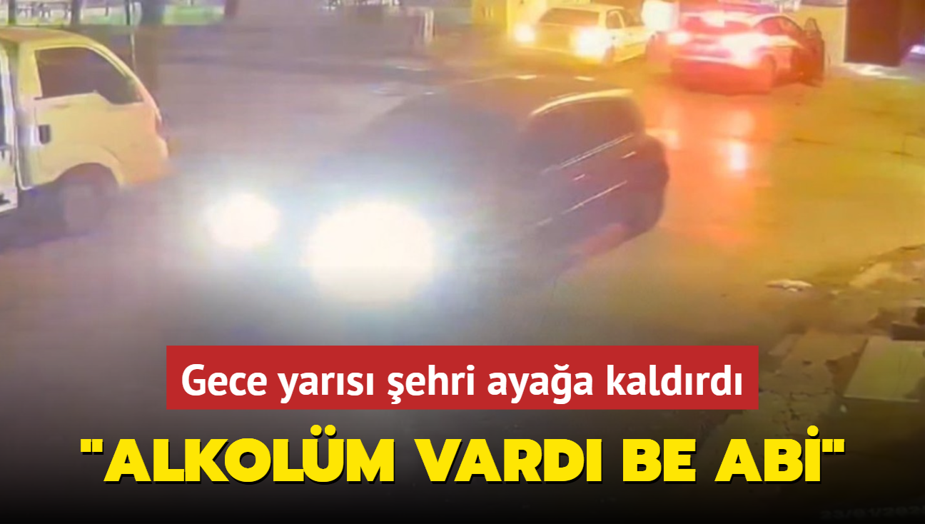 Gece yars ehri ayaa kaldrd: Alkolm vard be abi