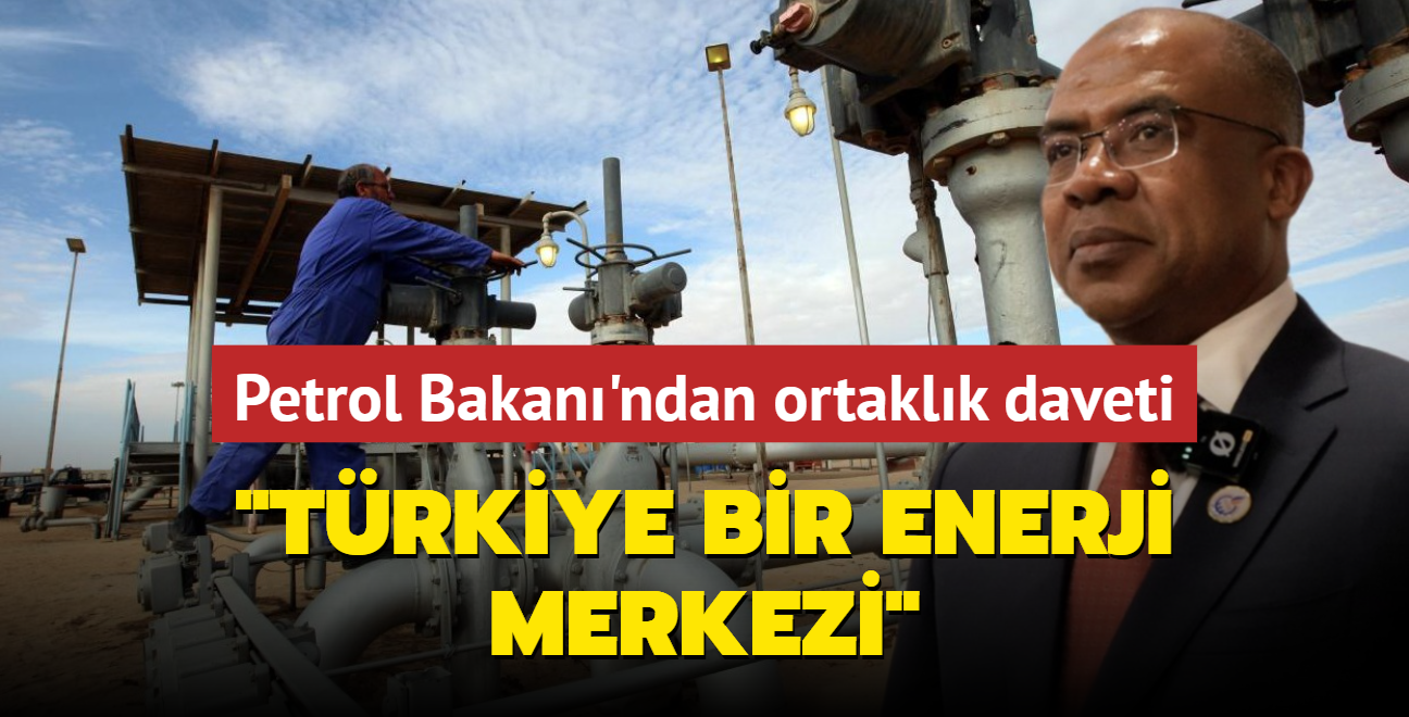 Petrol Bakan'ndan ortaklk daveti: Trkiye bir enerji merkezi