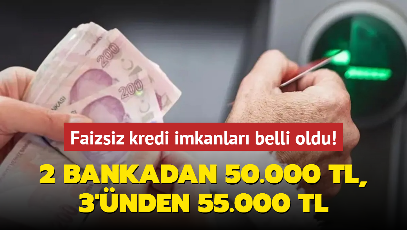 Faizsiz kredi imkanlar belli oldu! 2 bankadan 50.000 TL, 3'nden 55.000 TL...