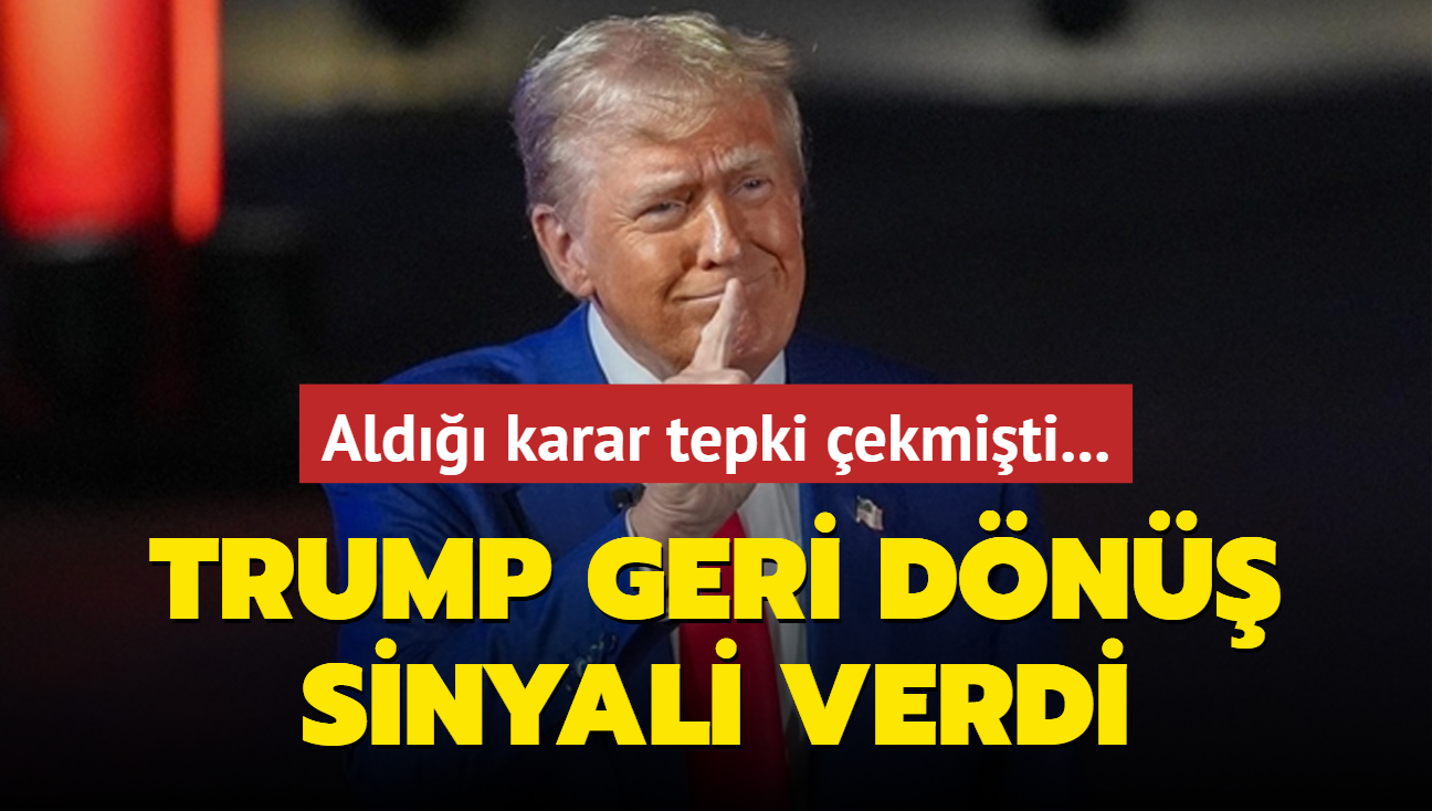 Ald karar tepki ekmiti... Trump geri dn sinyali verdi