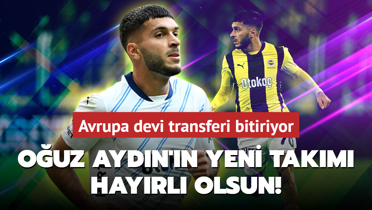 Ouz Aydn'n yeni takm hayrl olsun! Avrupa devi transferi bitiriyor