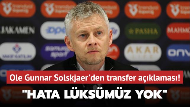 Ole Gunnar Solskjaer'den transfer aklamas! "Hata lksmz yok"