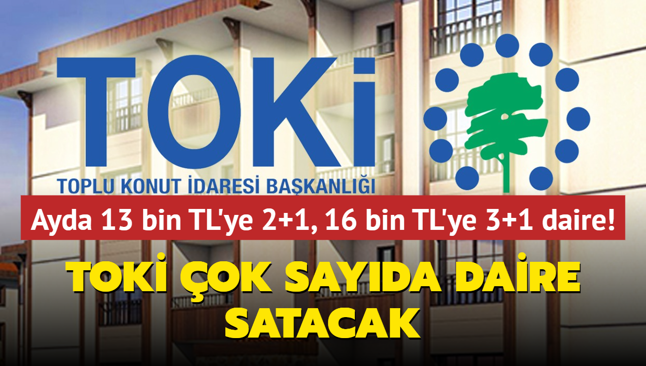 TOK ok sayda konut satacak! Ayda 13 bin TL'den 2+1, 16 bin TL'den 3+1 daire imkan