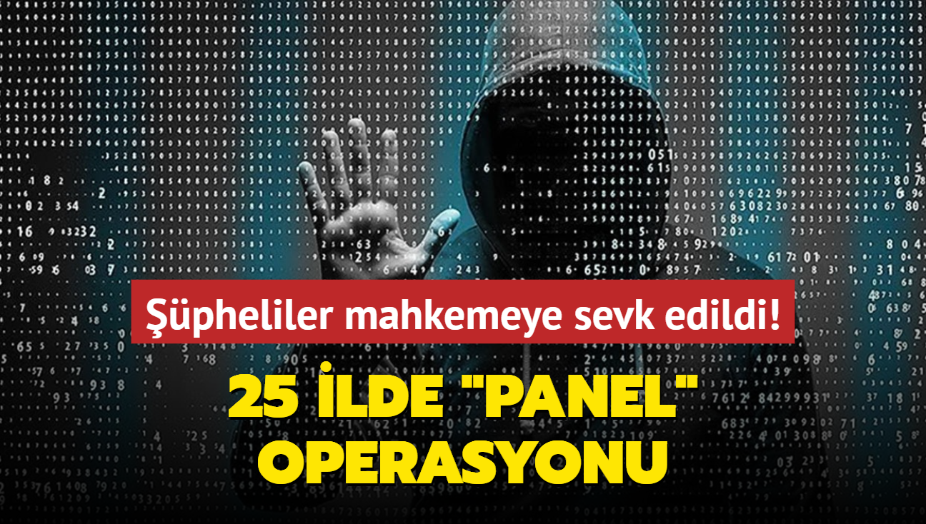 25 ilde "panel" operasyonu... Tutuklama talebiyle mahkemeye sevk edildiler!