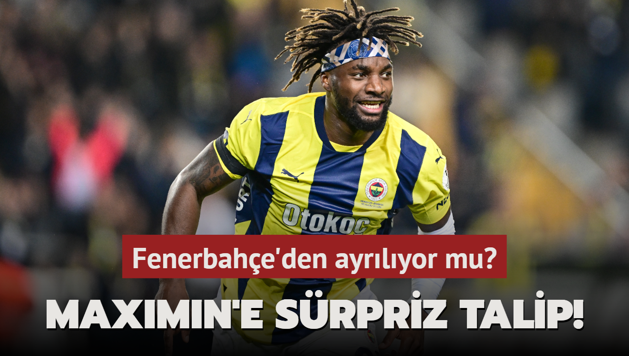 Maximin'e srpriz talip! Fenerbahe'den ayrlyor mu"