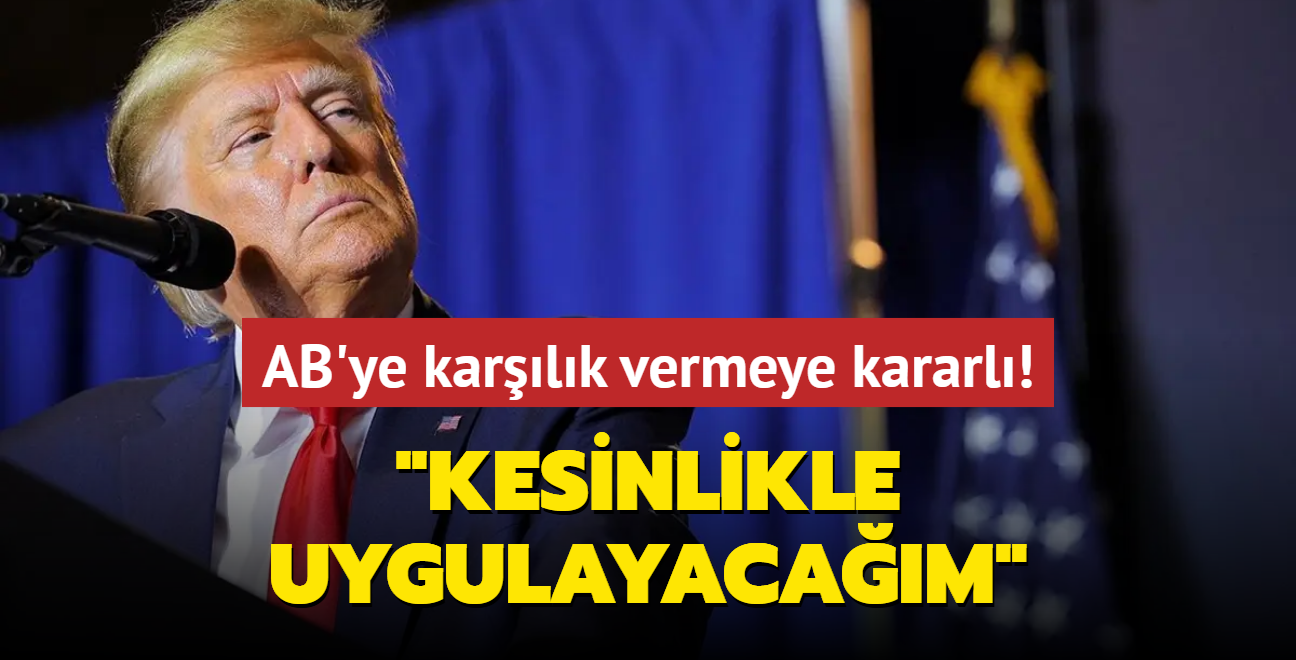 Trump'tan AB'ye misilleme! "Kesinlikle uygulayacam"