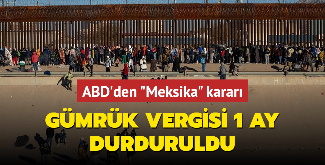 ABD'den Meksika karar: Gmrk vergisi 1 ay durduruldu