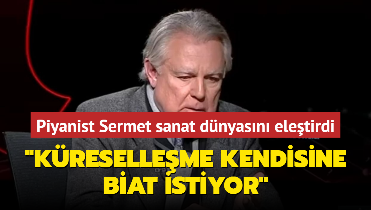 Piyanist Sermet sanat dnyasndaki tekellemeyi eletirdi: Kreselleme, kendisine biat eden bir anlay istiyor