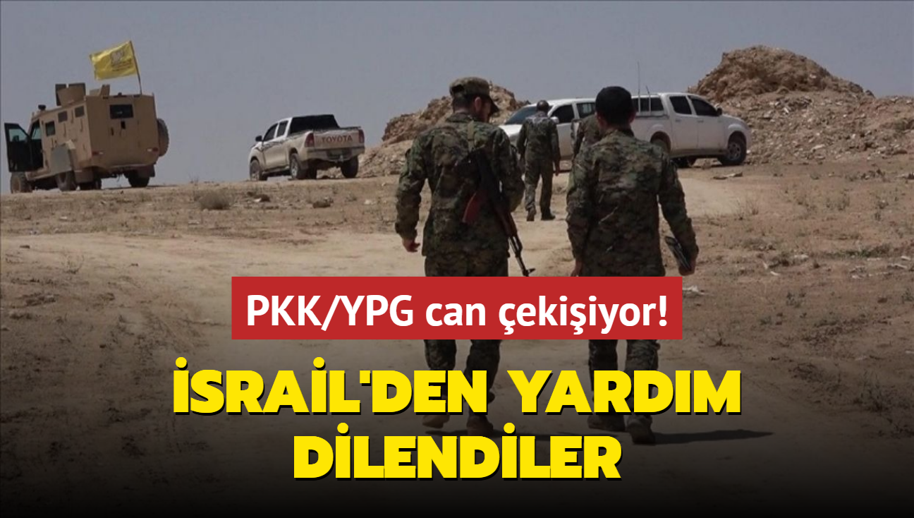 PKK/YPG can ekiiyor! srail'den yardm dilendiler