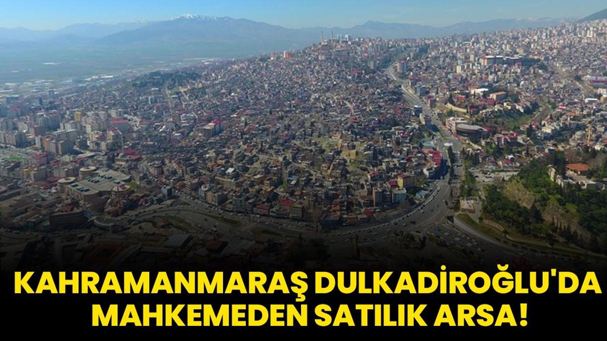 Kahramanmara Dulkadirolu'da mahkemeden satlk arsa!