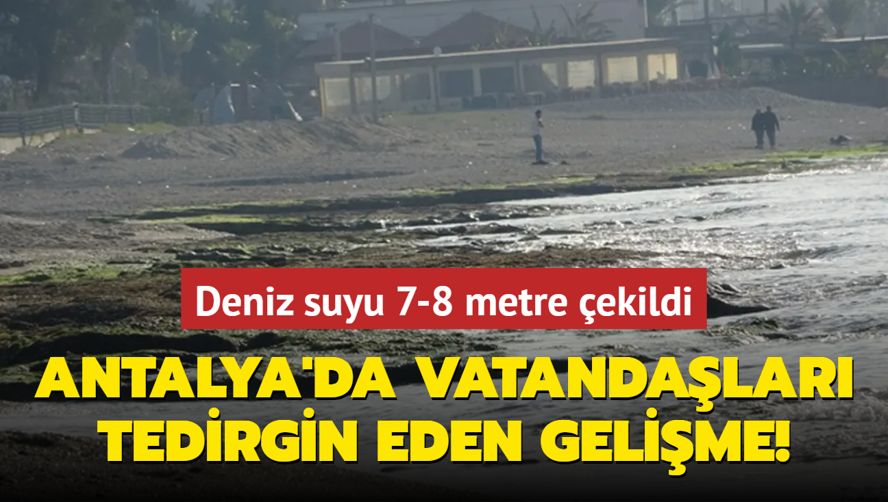 Antalya'da vatandalar tedirgin eden gelime! Deniz suyu 7-8 metre ekildi