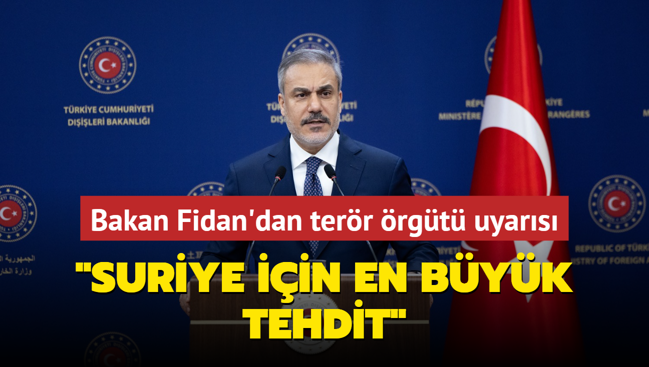 Dileri Bakan Fidan'dan terr rgt uyars... "Suriye iin en byk tehdit" 