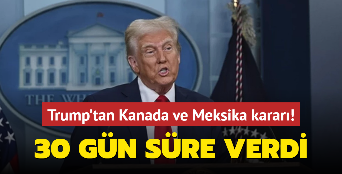 Trump'tan Kanada ve Meksika karar! 30 gn sre verdi