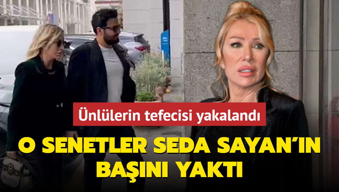 nllerin tefecisi yakaland O senetler Seda Sayan'n ban yakt!