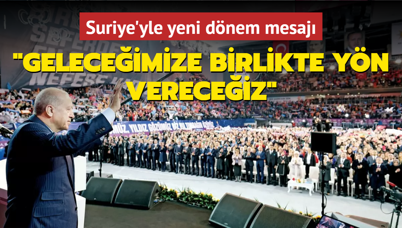 Geleceimize birlikte yn vereceiz... Erdoan'dan Suriye'yle yeni dnem mesaj