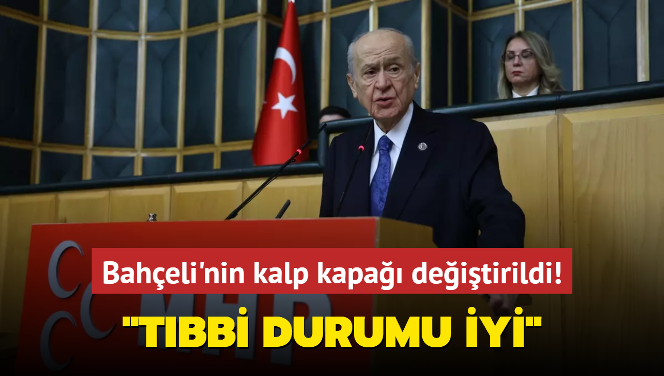 MHP Lideri Baheli'nin kalp kapa deitirildi... "Tbbi durumu son derece iyi"