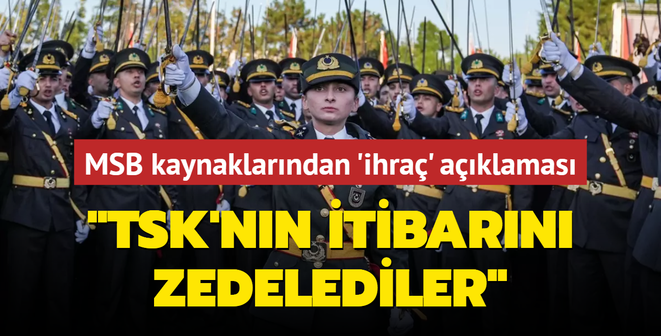 hra edilen temenler... MSB kaynaklar: TSK'nn itibarn zedelediler  