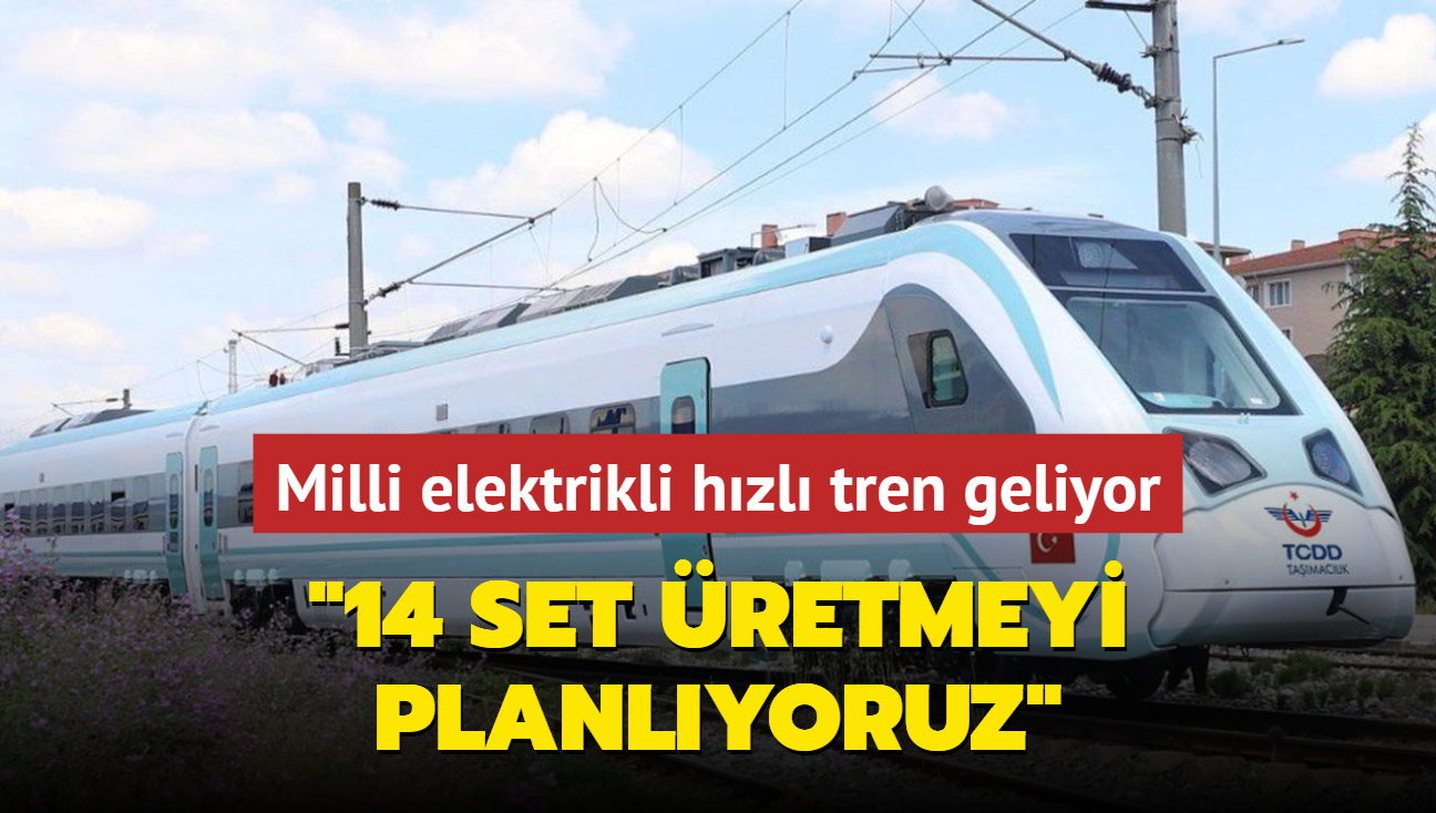 Milli elektrikli hzl tren geliyor... "14 set retmeyi planlyoruz"